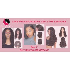 Lace Wigs Knowledge A to Z For Beginner( Part V)